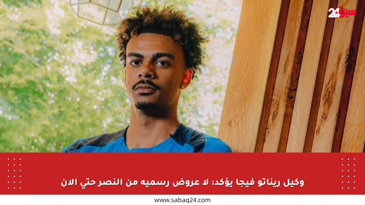وكيل ريناتو فيجا يؤكد: لا عروض رسمية من النصر حتى الآن